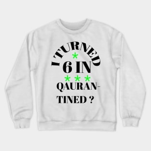 I turned 6 in quarantined ? Crewneck Sweatshirt